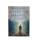 ENTRE TES MAINS - VOLUME 1